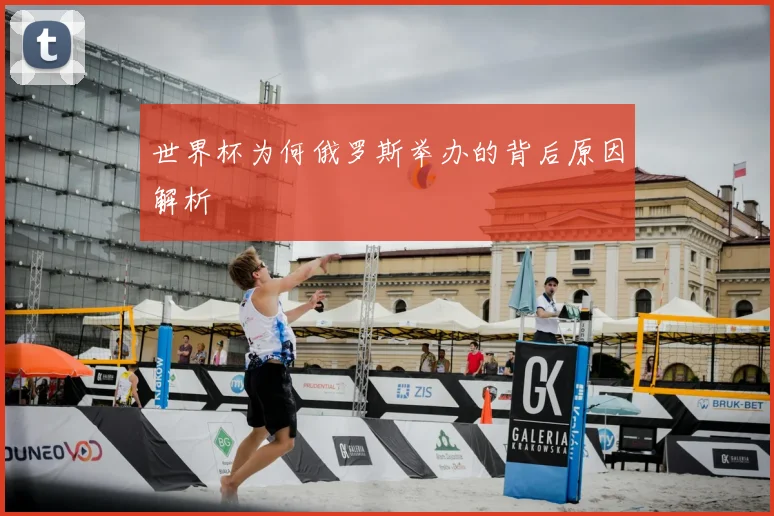 世界杯为何俄罗斯举办的背后原因解析
