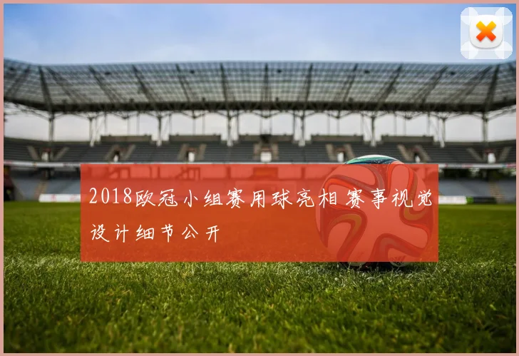 2018欧冠小组赛用球亮相 赛事视觉设计细节公开